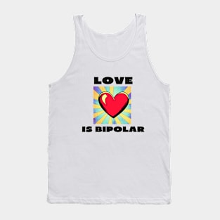 Love is bipolar Tank Top